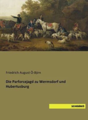 Buchtip: reprint von 1879 - "Parforcejagd zu Wermsdorf und Hubertusburg" von Friedrich August Ô-Bÿrn